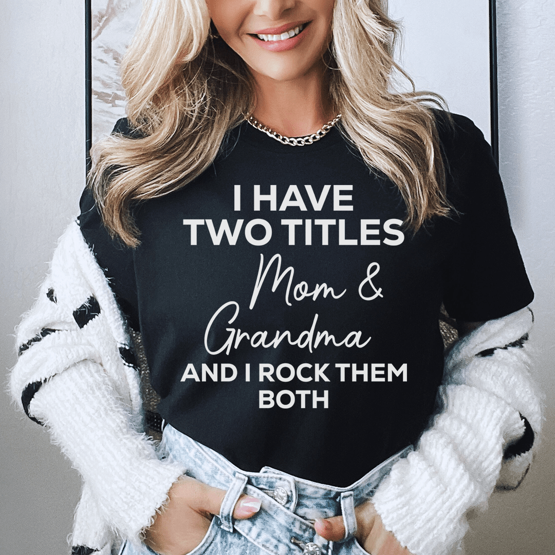 I Have Two Titles Mom & Grandma and I Rock Them Both Tee