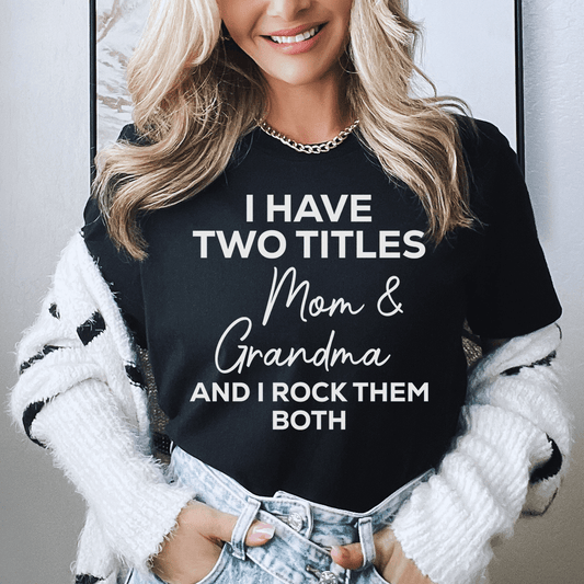 I Have Two Titles Mom & Grandma and I Rock Them Both Tee