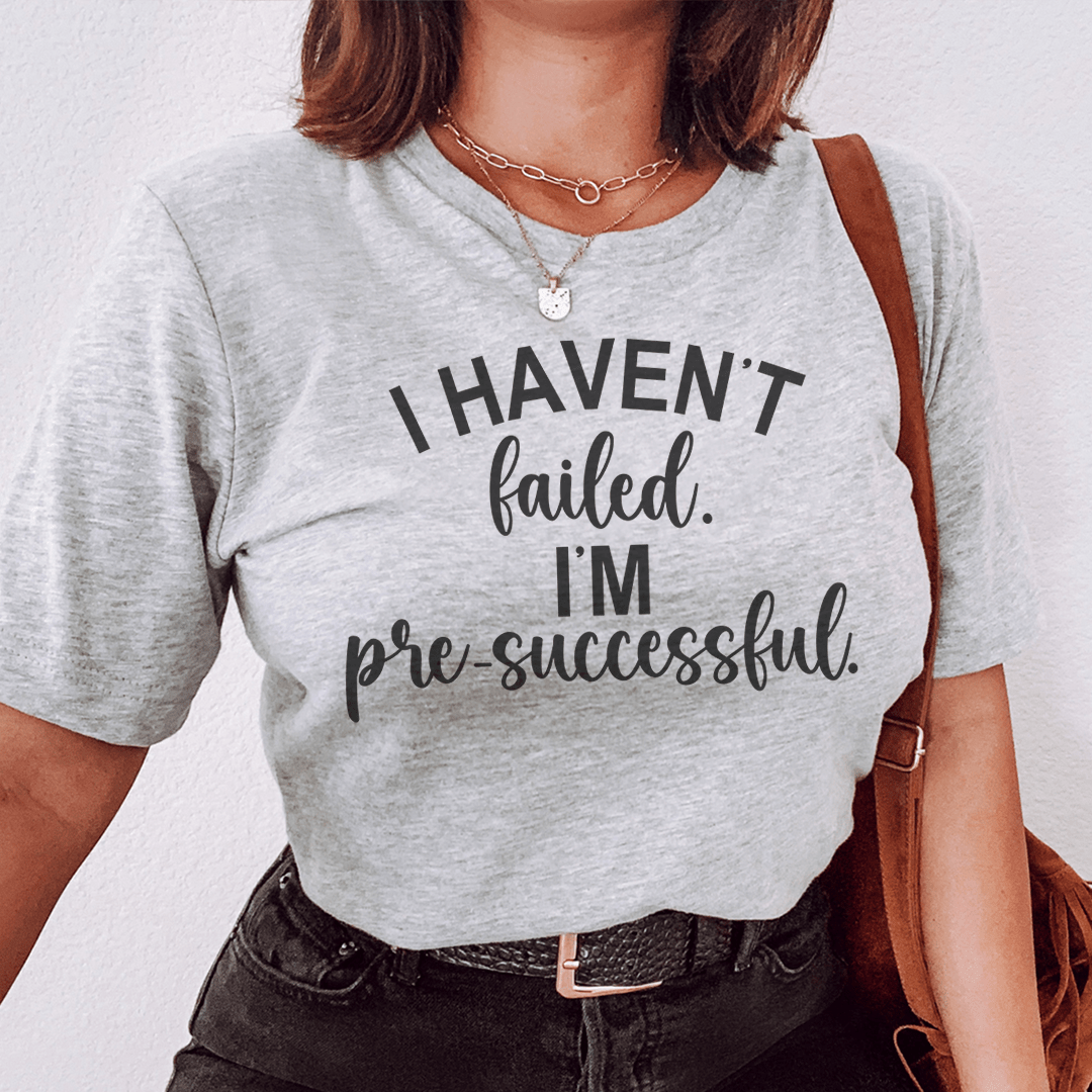 I Haven't Failed I'm Pre Successful Tee shopmerchmallow I Haven't Failed I'm Pre Successful Tee