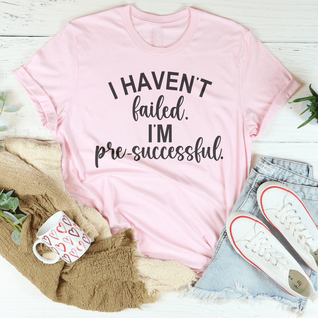 I Haven't Failed I'm Pre Successful Tee shopmerchmallow I Haven't Failed I'm Pre Successful Tee