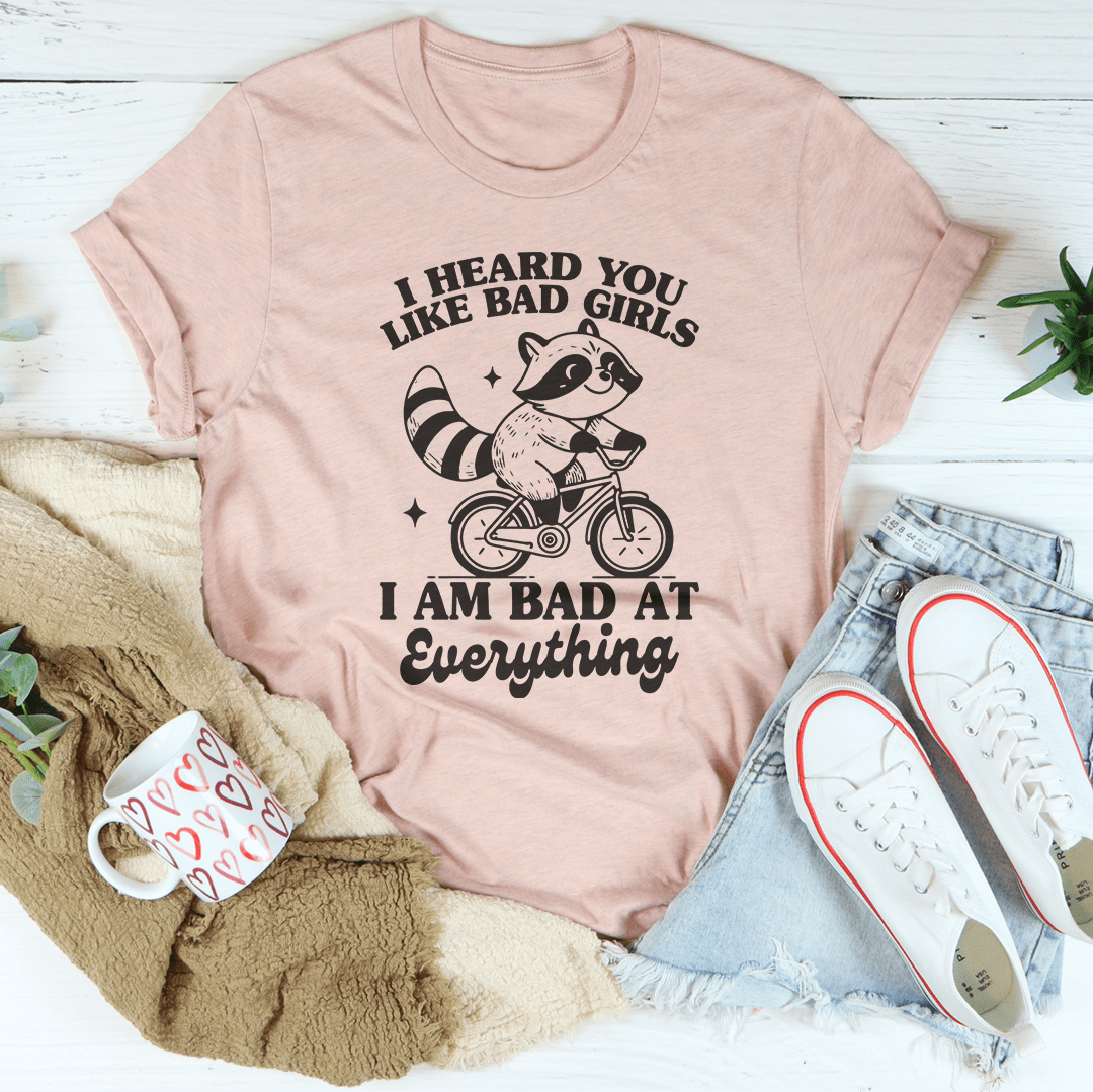 I Heard You Like Bad Girls I Am Bad At Everything Tee shopmerchmallow I Heard You Like Bad Girls I Am Bad At Everything Tee