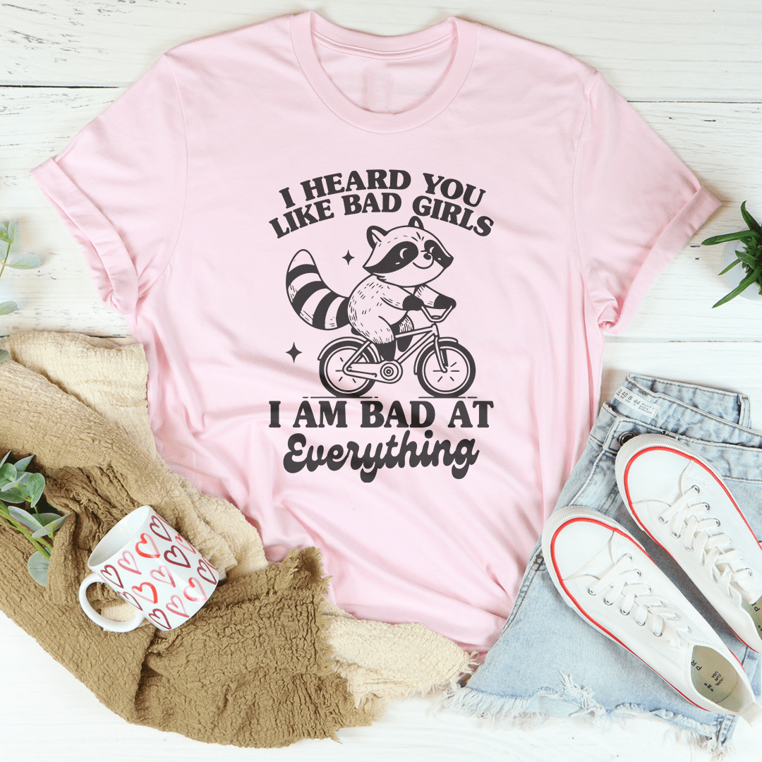 I Heard You Like Bad Girls I Am Bad At Everything Tee shopmerchmallow I Heard You Like Bad Girls I Am Bad At Everything Tee