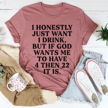 I Honestly Just Want One Drink Tee shopmerchmallow I Honestly Just Want One Drink Tee