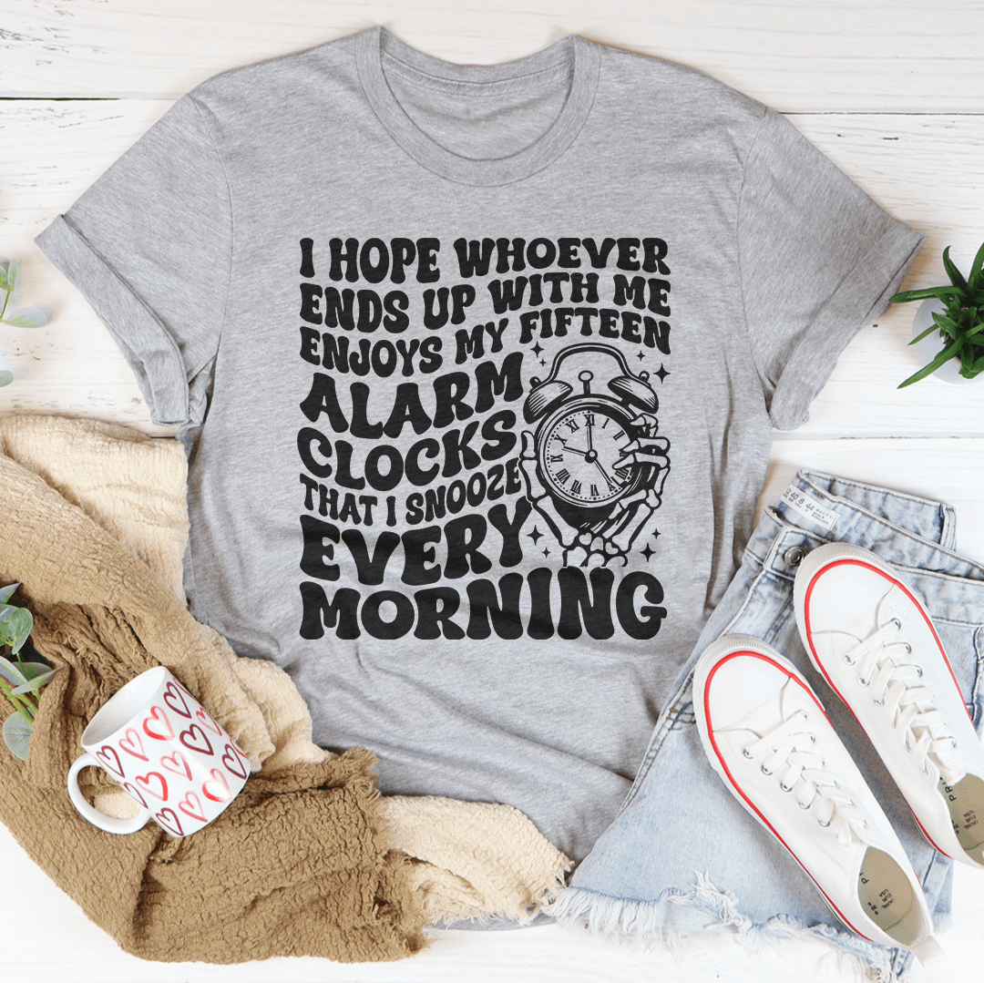 I Hope Whoever Ends Up With Me Enjoys My Fifteen Alarm Clocks Tee shopmerchmallow I Hope Whoever Ends Up With Me Enjoys My Fifteen Alarm Clocks Tee