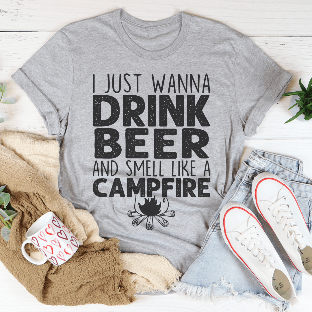 I Just Wanna Drink Beer And Smell Like A Campfire Tee shopmerchmallow I Just Wanna Drink Beer And Smell Like A Campfire Tee
