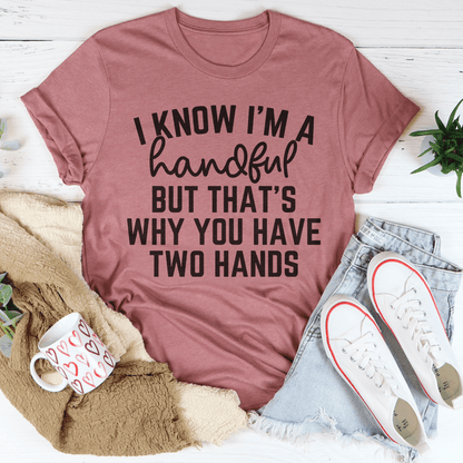 I Know I'm A Handful But That's Why You Have Two Hands Tee shopmerchmallow I Know I'm A Handful But That's Why You Have Two Hands Tee