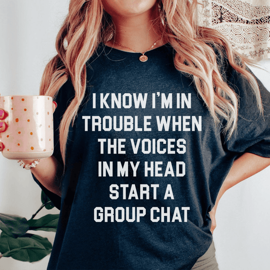 I Know I'm In Trouble When The Voices in My Head Start A Group Chat Tee shopmerchmallow I Know I'm In Trouble When The Voices in My Head Start A Group Chat Tee