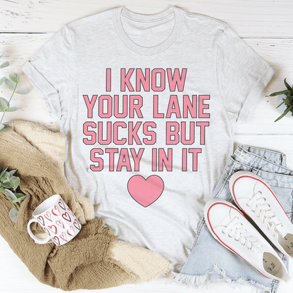 I Know Your Lane Sucks But Stay In It Tee shopmerchmallow I Know Your Lane Sucks But Stay In It Tee