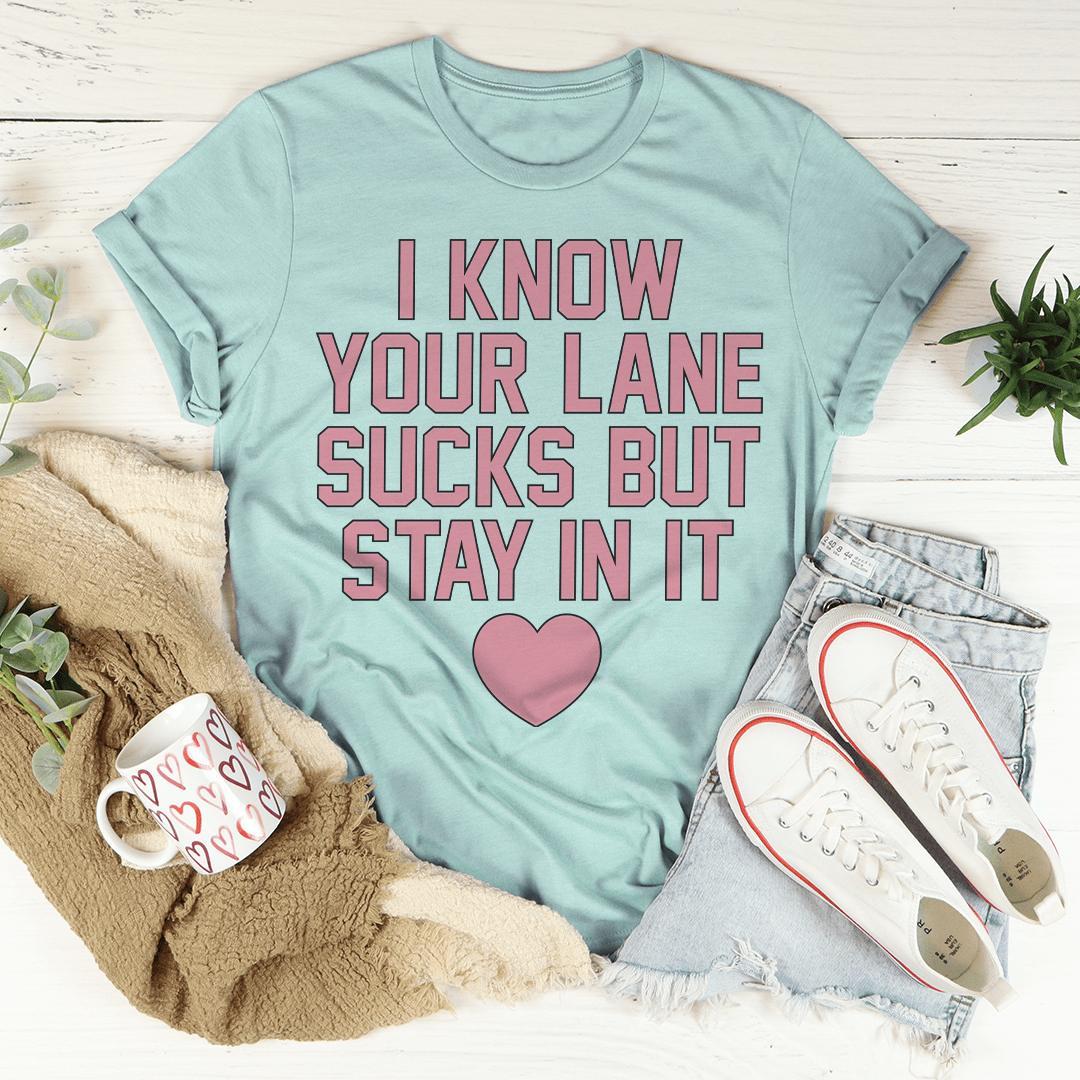 I Know Your Lane Sucks But Stay In It Tee shopmerchmallow I Know Your Lane Sucks But Stay In It Tee