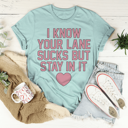 I Know Your Lane Sucks But Stay In It Tee shopmerchmallow I Know Your Lane Sucks But Stay In It Tee