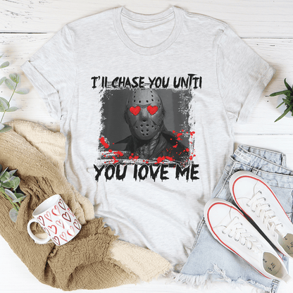 I'll Chase You Until You Love Me Tee shopmerchmallow I'll Chase You Until You Love Me Tee