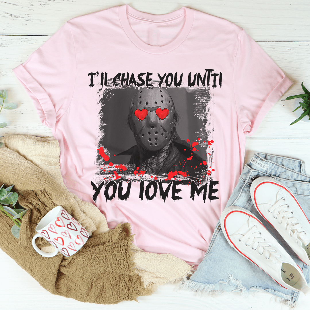 I'll Chase You Until You Love Me Tee shopmerchmallow I'll Chase You Until You Love Me Tee