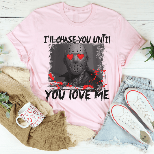 I'll Chase You Until You Love Me Tee shopmerchmallow I'll Chase You Until You Love Me Tee