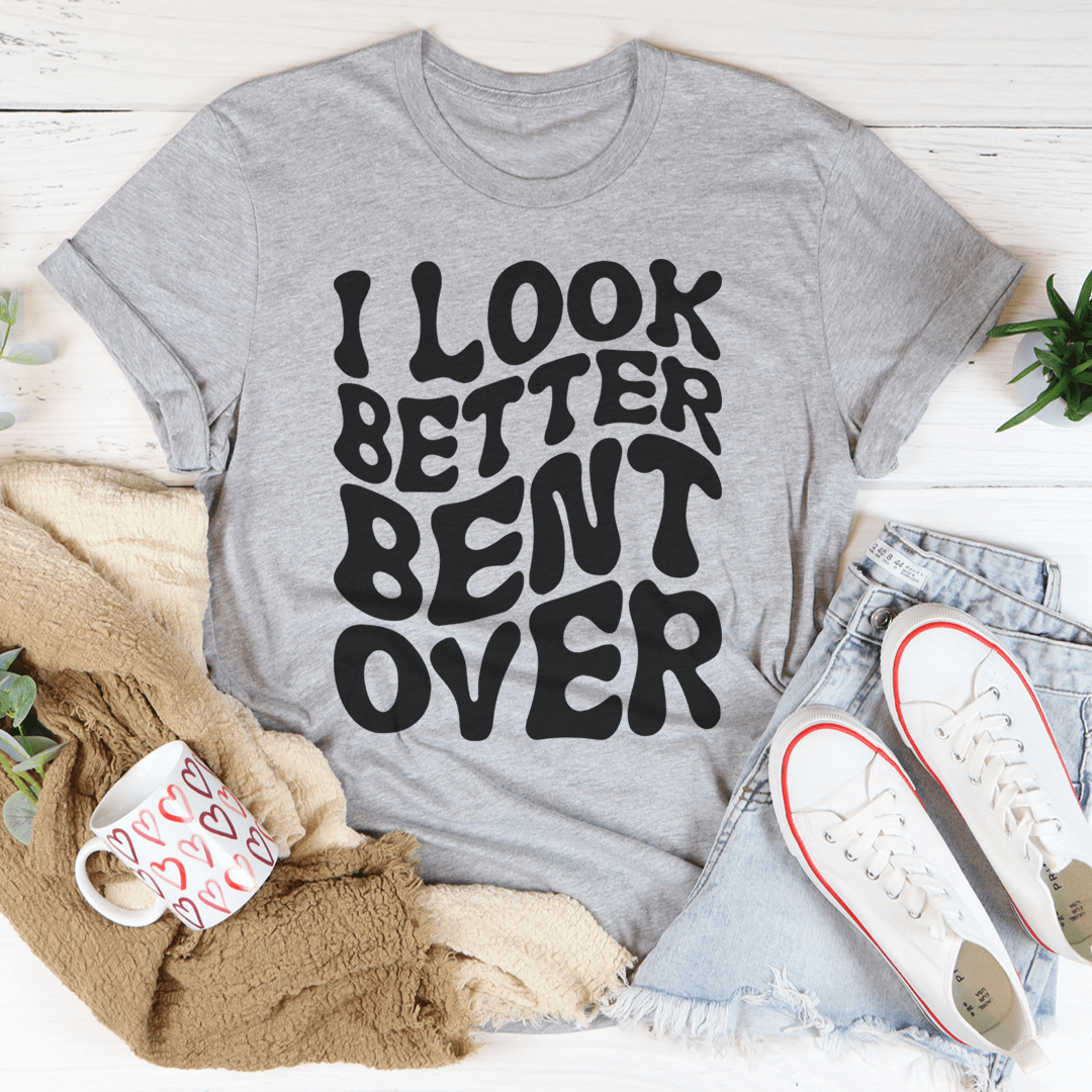 I Look Better Bent Over Tee shopmerchmallow I Look Better Bent Over Tee