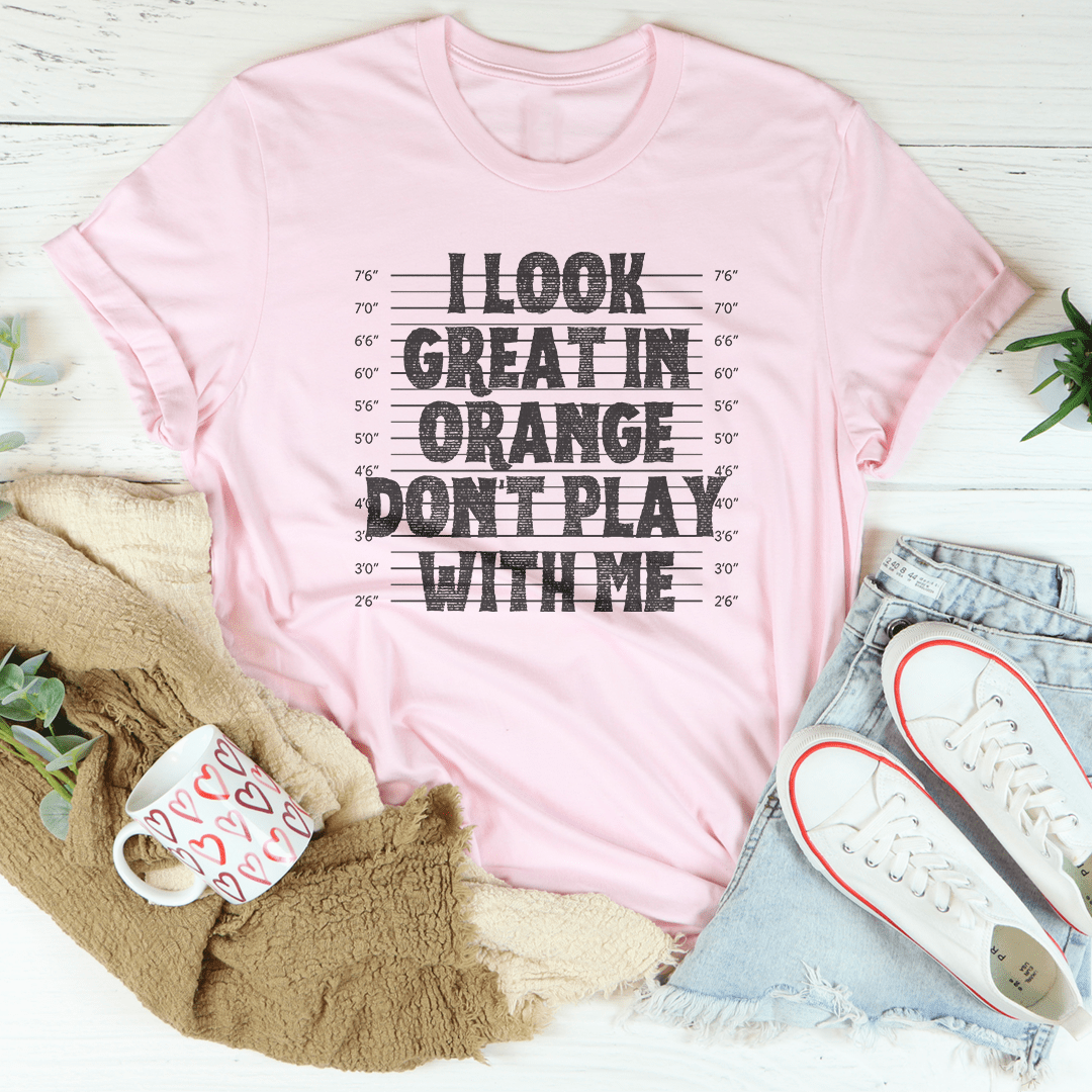 I Look Great In Orange Don't Play With Me Tee shopmerchmallow I Look Great In Orange Don't Play With Me Tee