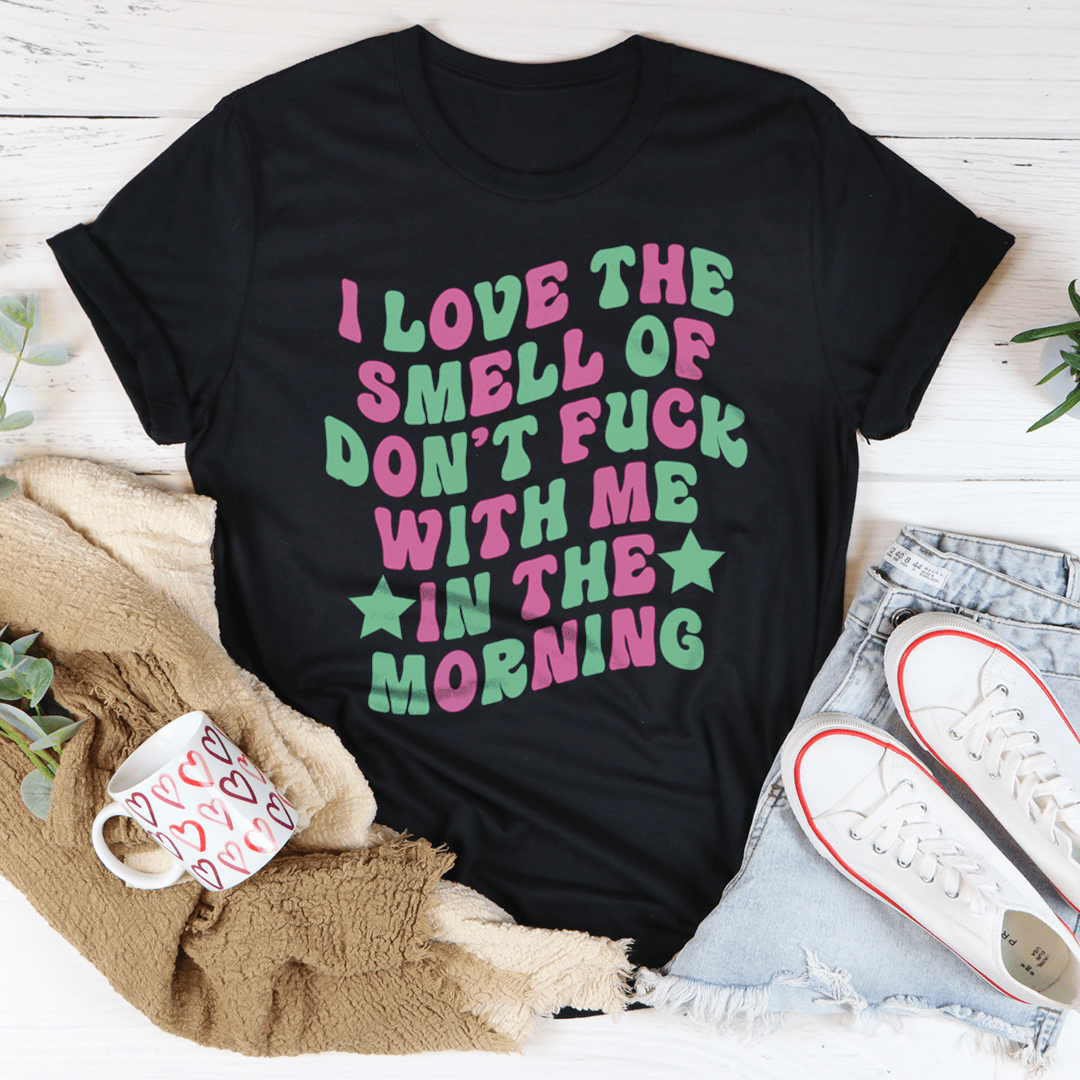 I Love The Smell Of Don't F-ck With Me In The Morning Tee shopmerchmallow I Love The Smell Of Don't F-ck With Me In The Morning Tee
