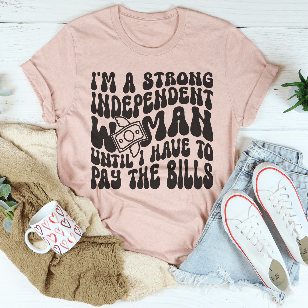 I'm A Strong Independent Woman Until I Have To Pay The Bills Tee shopmerchmallow I'm A Strong Independent Woman Until I Have To Pay The Bills Tee