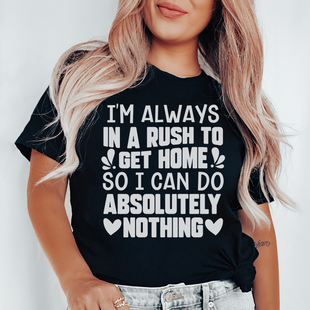 I'm Always In A Rush To Get Home So I Can Do Absolutely Nothing Tee shopmerchmallow I'm Always In A Rush To Get Home So I Can Do Absolutely Nothing Tee