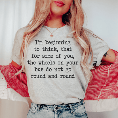 I'm Beginning To Think That For Some Of You Tee