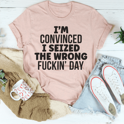 I'm Convinced I Seized The Wrong Day