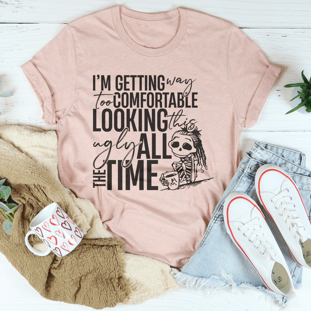 I'm Getting Way To Comfortable Looking This Ugly Tee shopmerchmallow I'm Getting Way To Comfortable Looking This Ugly Tee