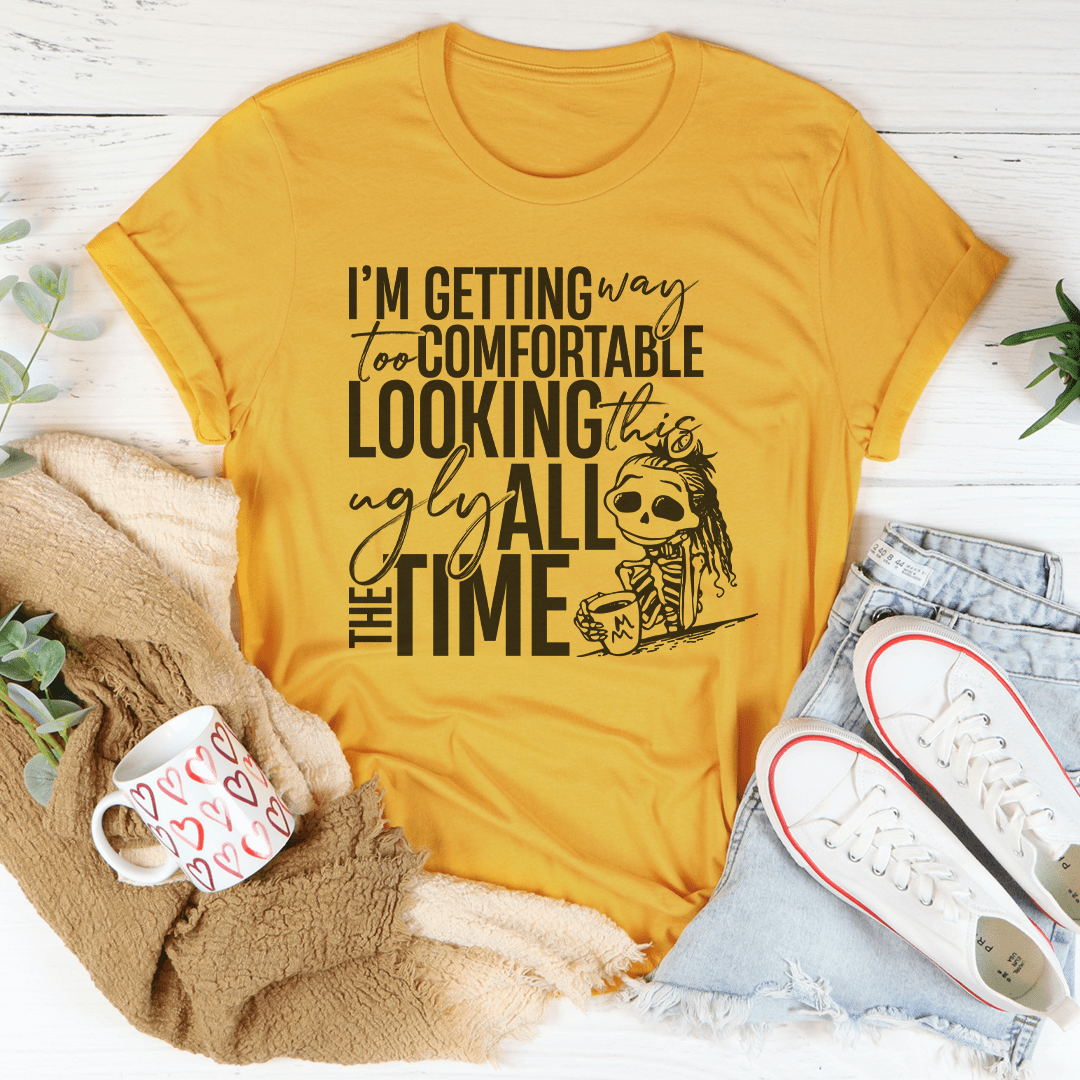 I'm Getting Way To Comfortable Looking This Ugly Tee shopmerchmallow I'm Getting Way To Comfortable Looking This Ugly Tee