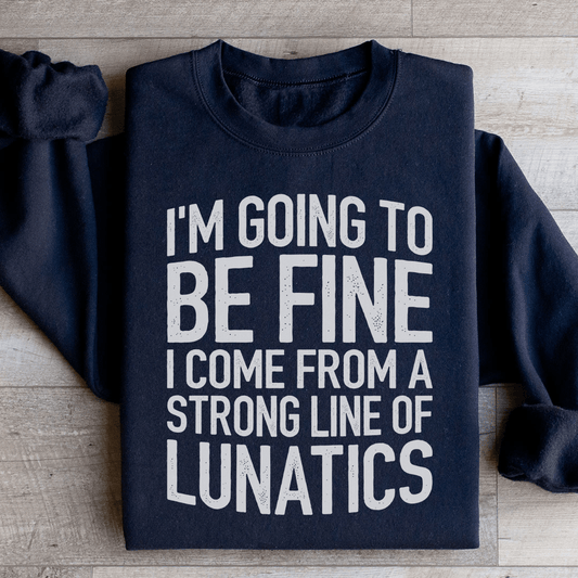 I'm Going To Be Fine I Come From A Strong Line shopmerchmallow I'm Going To Be Fine I Come From A Strong Line