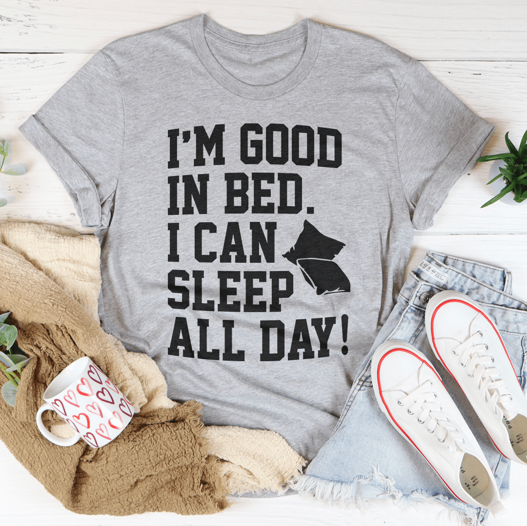 I'm Good In Bed I Can Sleep All Day Tee shopmerchmallow I'm Good In Bed I Can Sleep All Day Tee