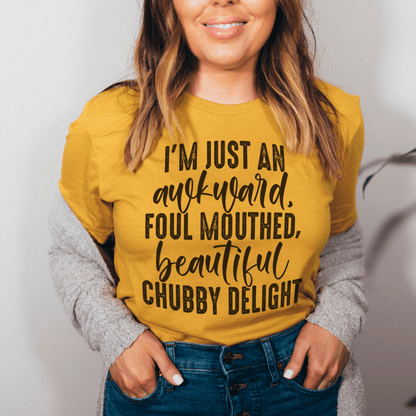 I'm Just An Awkward Foul Mouthed Beautiful Chubby Delight Tee shopmerchmallow I'm Just An Awkward Foul Mouthed Beautiful Chubby Delight Tee