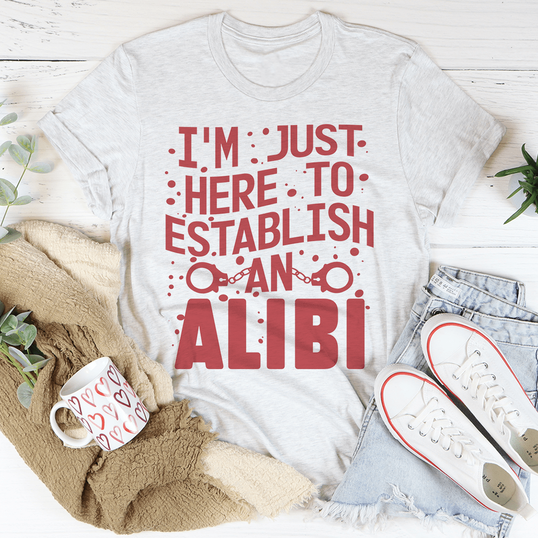 I'm Just Here To Establish An Alibi Tee shopmerchmallow I'm Just Here To Establish An Alibi Tee