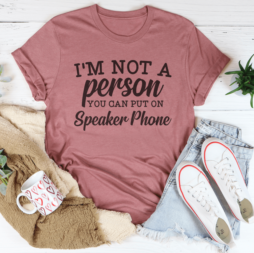 I'm Not A Person You Can Put On Speaker Phone Tee shopmerchmallow I'm Not A Person You Can Put On Speaker Phone Tee