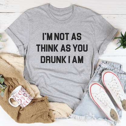 I'm Not As Think As You Drunk I Am Tee shopmerchmallow I'm Not As Think As You Drunk I Am Tee