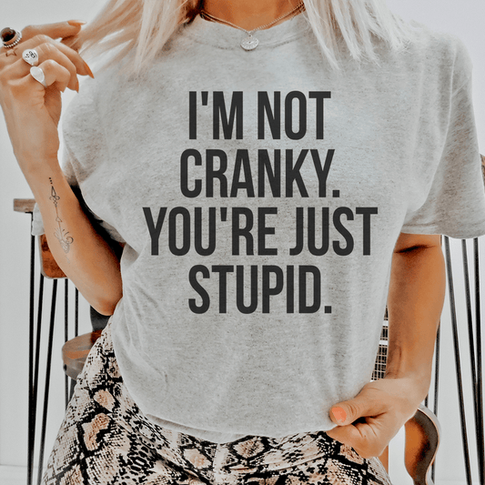 I'm Not Cranky You're Just Stupid Tee shopmerchmallow I'm Not Cranky You're Just Stupid Tee