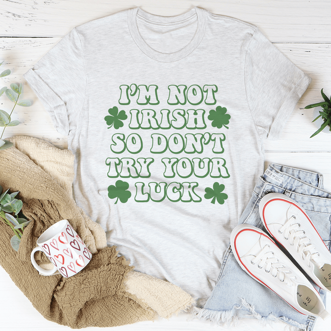 I'm Not Irish So Don't Try Your Luck Tee shopmerchmallow I'm Not Irish So Don't Try Your Luck Tee
