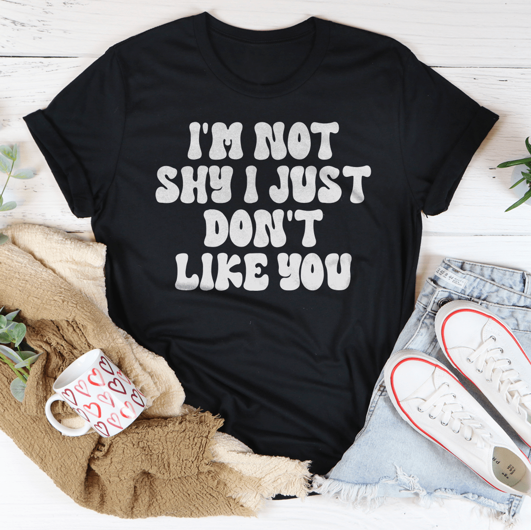 I'm Not Shy I Just Don't Like You Tee shopmerchmallow I'm Not Shy I Just Don't Like You Tee