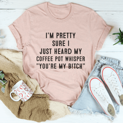 I'm Pretty Sure I Just Heard My Coffee Pot Tee shopmerchmallow I'm Pretty Sure I Just Heard My Coffee Pot Tee