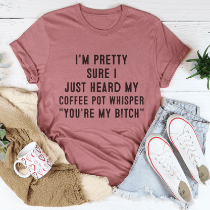 I'm Pretty Sure I Just Heard My Coffee Pot Tee shopmerchmallow I'm Pretty Sure I Just Heard My Coffee Pot Tee