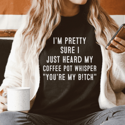 I'm Pretty Sure I Just Heard My Coffee Pot Tee shopmerchmallow I'm Pretty Sure I Just Heard My Coffee Pot Tee