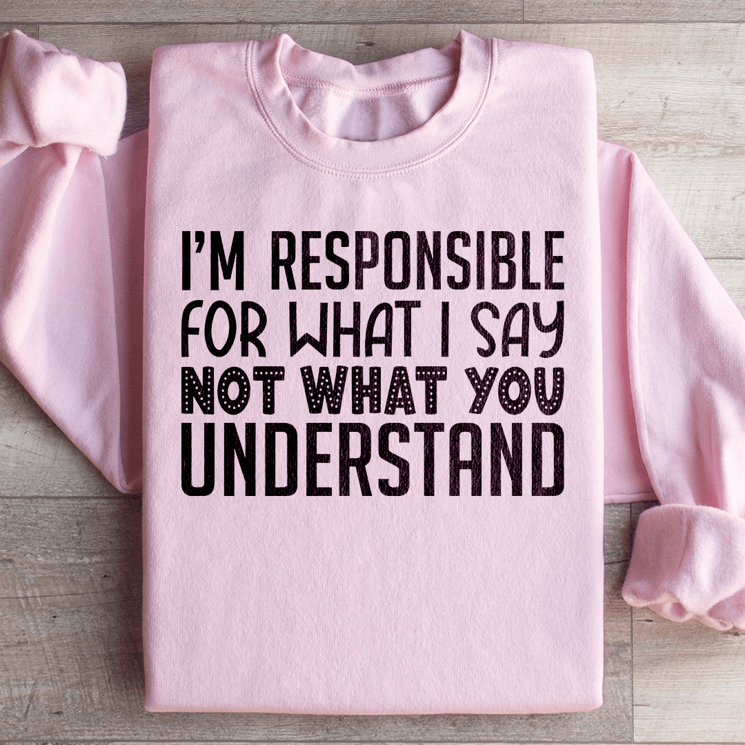 I'm Responsible For What I Say Not What You Understand shopmerchmallow I'm Responsible For What I Say Not What You Understand