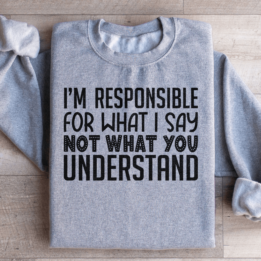 I'm Responsible For What I Say Not What You Understand shopmerchmallow I'm Responsible For What I Say Not What You Understand