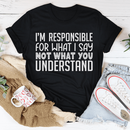 I'm Responsible For What I Say Not What You Understand Tee shopmerchmallow I'm Responsible For What I Say Not What You Understand Tee