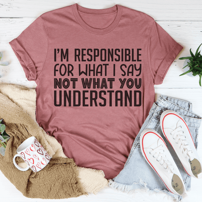 I'm Responsible For What I Say Not What You Understand Tee shopmerchmallow I'm Responsible For What I Say Not What You Understand Tee