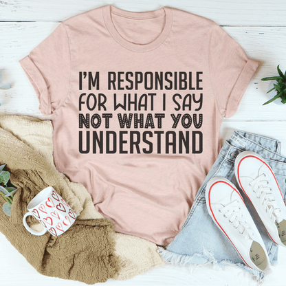 I'm Responsible For What I Say Not What You Understand Tee shopmerchmallow I'm Responsible For What I Say Not What You Understand Tee