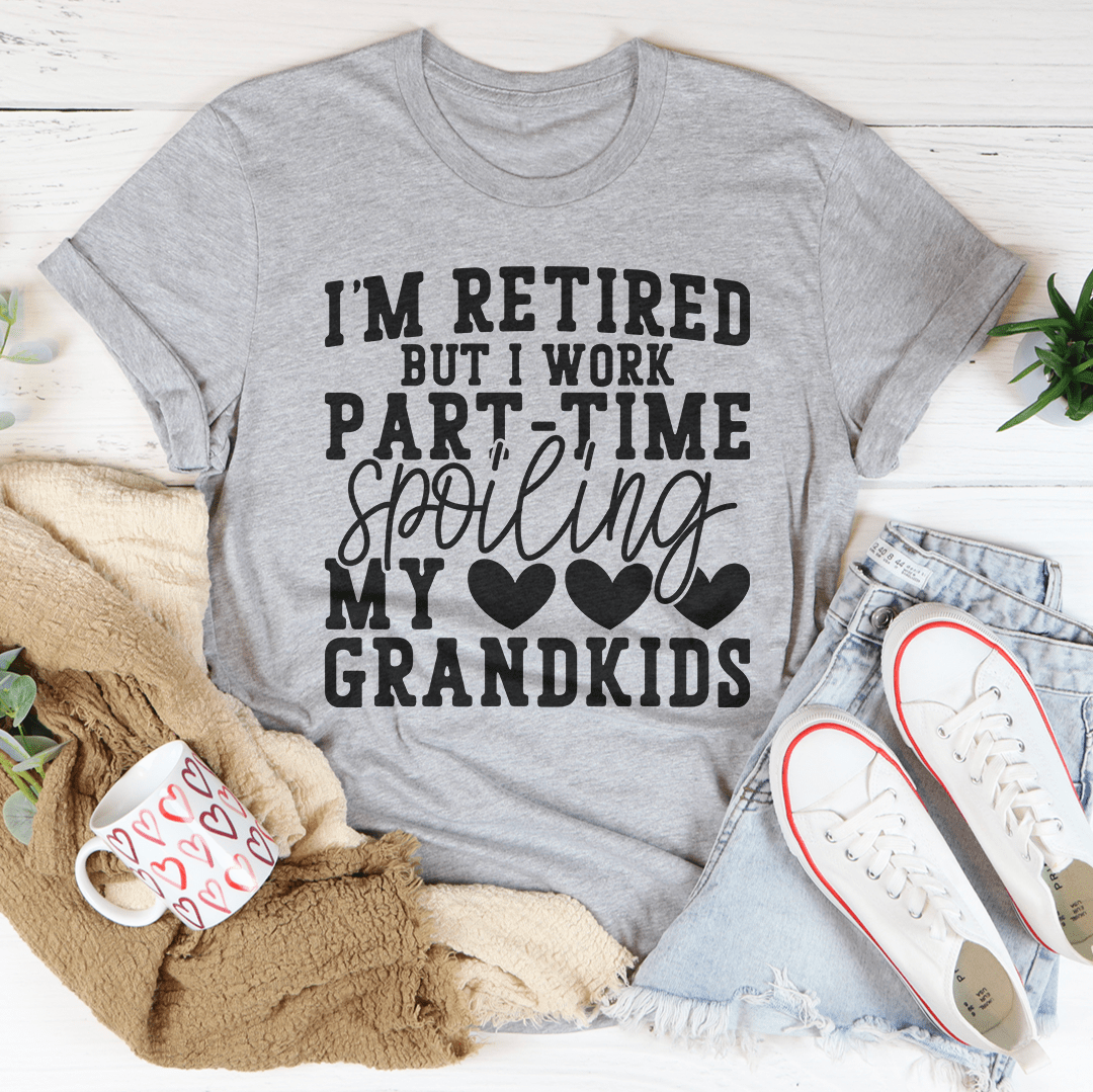 I'm Retired But I Work Part Time Spoiling My Grandkids Tee shopmerchmallow I'm Retired But I Work Part Time Spoiling My Grandkids Tee