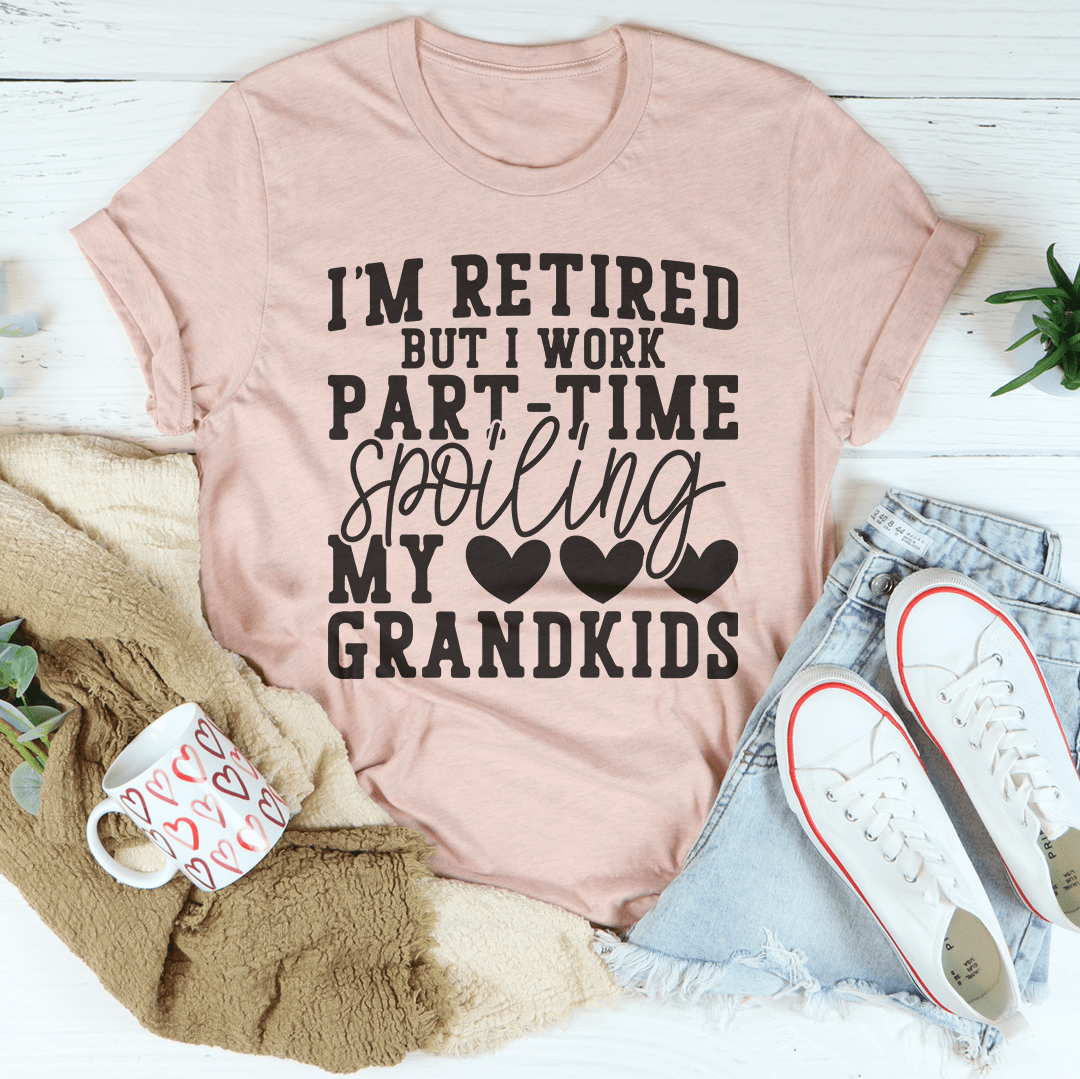 I'm Retired But I Work Part Time Spoiling My Grandkids Tee shopmerchmallow I'm Retired But I Work Part Time Spoiling My Grandkids Tee