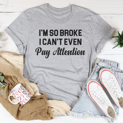 I'm So Broke I Can't Even Pay Attention Tee
