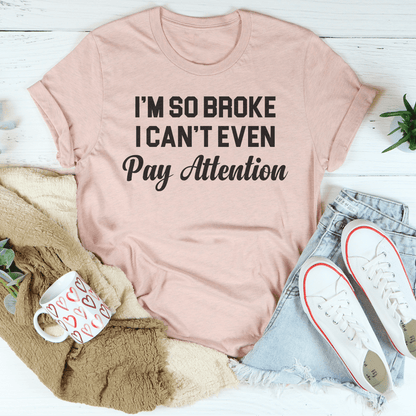 I'm So Broke I Can't Even Pay Attention Tee