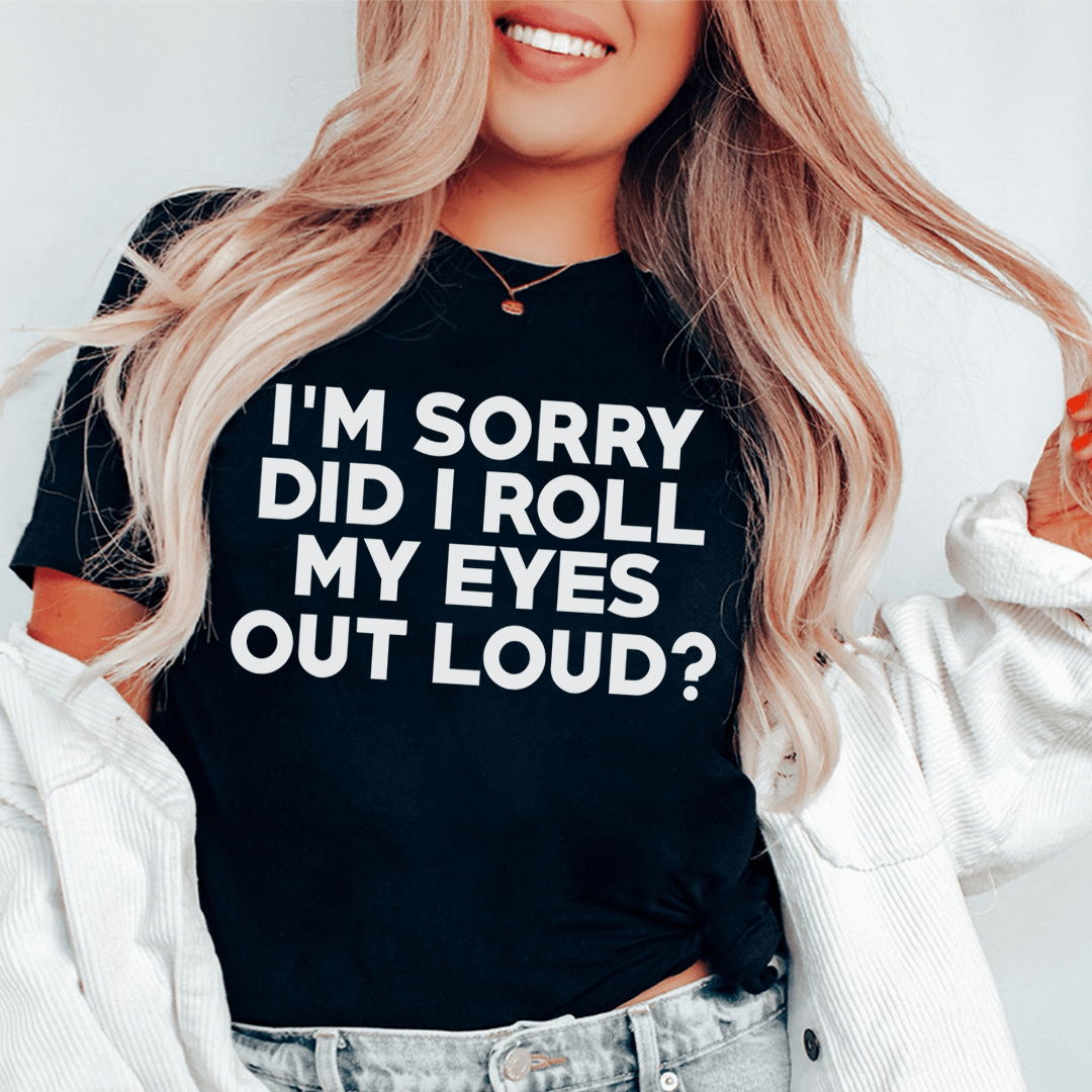 I'm Sorry Did I Roll My Eyes Tee shopmerchmallow I'm Sorry Did I Roll My Eyes Tee