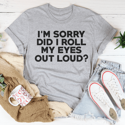 I'm Sorry Did I Roll My Eyes Tee shopmerchmallow I'm Sorry Did I Roll My Eyes Tee