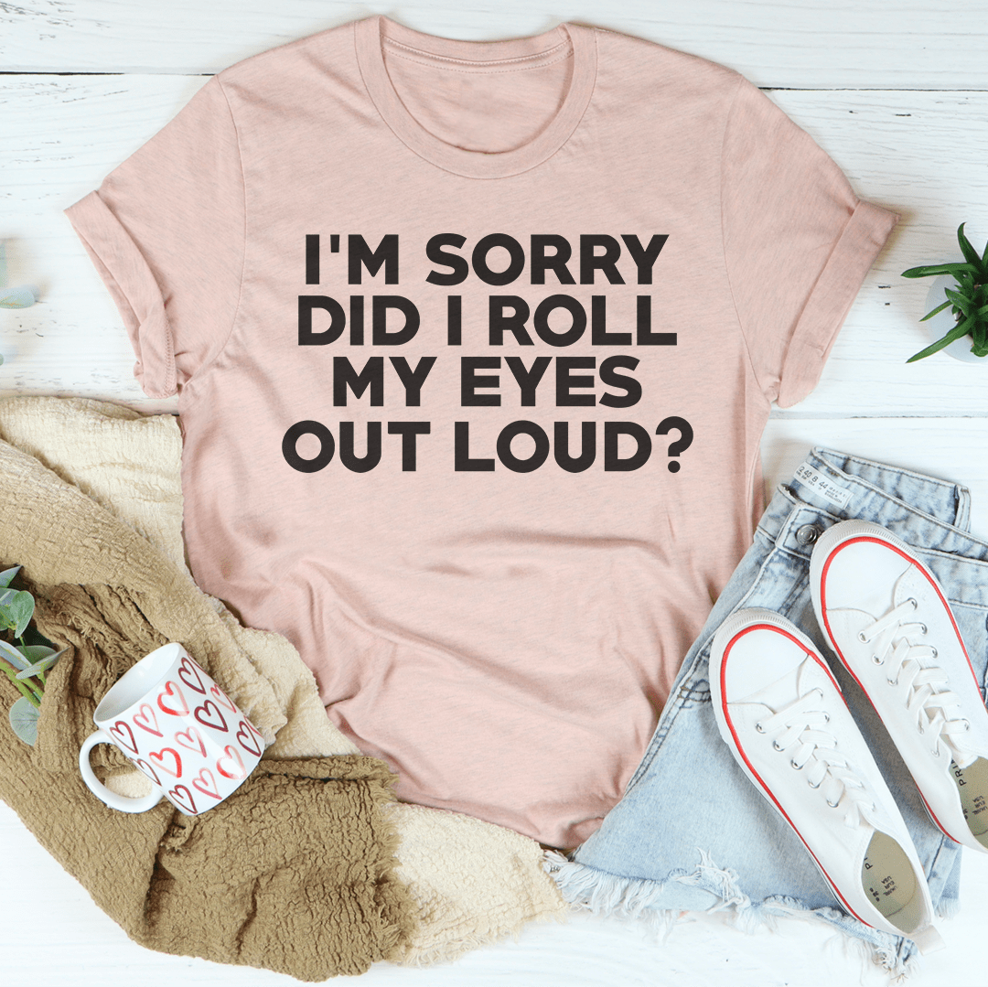 I'm Sorry Did I Roll My Eyes Tee shopmerchmallow I'm Sorry Did I Roll My Eyes Tee